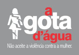 A Gota d’Água – não aceite a violência contra a mulher